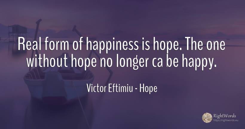 Real form of happiness is hope. The one without hope no... - Victor Eftimiu, quote about hope, happiness, real estate