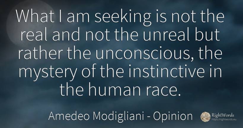 What I am seeking is not the real and not the unreal but... - Amedeo Modigliani, quote about opinion, human imperfections, real estate