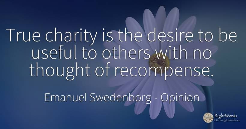 True charity is the desire to be useful to others with no... - Emanuel Swedenborg, quote about opinion, charity, thinking