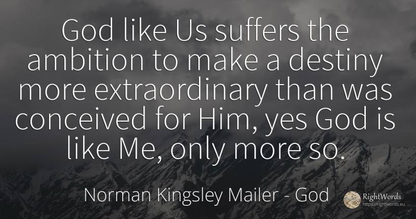 God like Us suffers the ambition to make a destiny more... - Norman Kingsley Mailer, quote about god, ambition, destiny