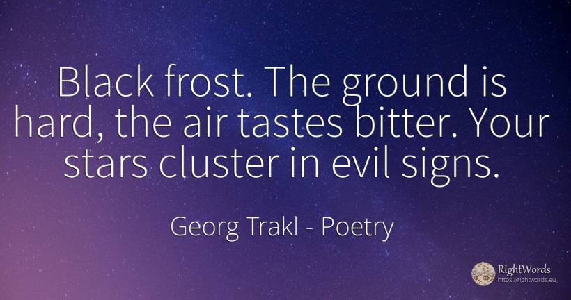Black frost. The ground is hard, the air tastes bitter.... - Georg Trakl, quote about poetry, astrology, bitter, celebrity, stars, air, magic