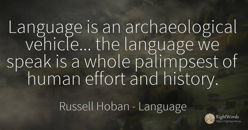 Language is an archaeological vehicle... the language we... - Russell Hoban, quote about language, history, human imperfections