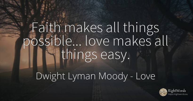 Faith makes all things possible... love makes all things... - Dwight Lyman Moody, quote about love, things, faith