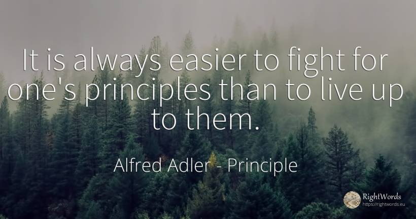 It is always easier to fight for one's principles than to... - Alfred Adler, quote about principle, fight