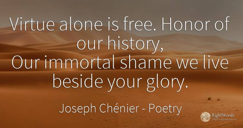Virtue alone is free. Honor of our history, Our immortal... - Joseph Chénier, quote about poetry, immortality, shame, glory, virtue, history
