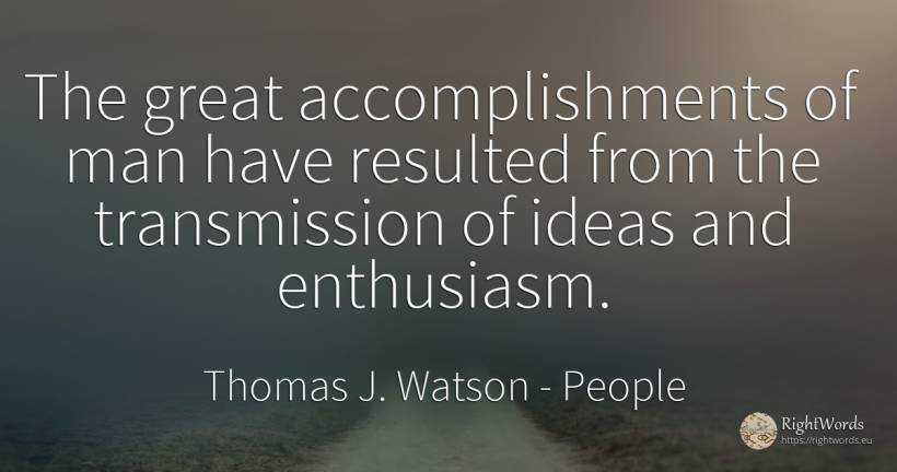 The great accomplishments of man have resulted from the... - Thomas J. Watson, quote about people, enthusiasm, man