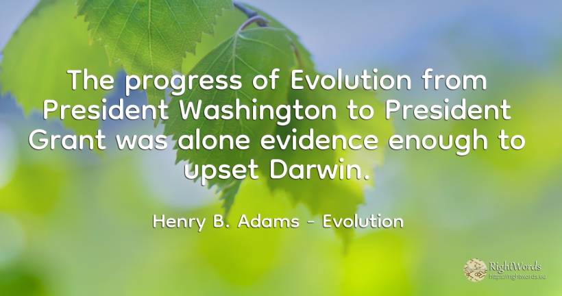 The progress of Evolution from President Washington to... - Henry B. Adams, quote about evolution, progress