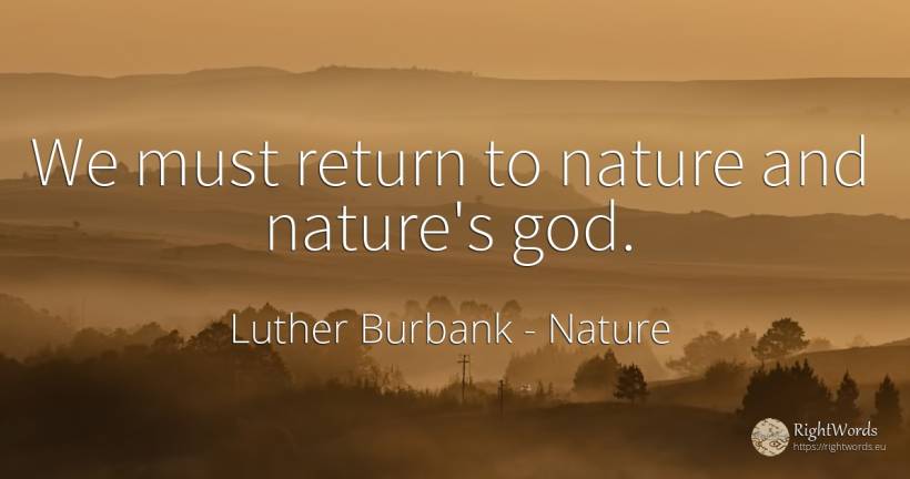 We must return to nature and nature's god. - Luther Burbank, quote about nature, god