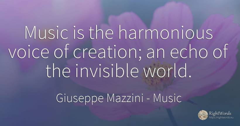 Music is the harmonious voice of creation; an echo of the... - Giuseppe Mazzini, quote about music, creation, voice, world