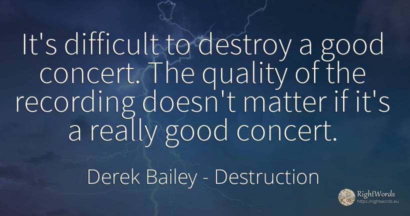 It's difficult to destroy a good concert. The quality of... - Derek Bailey, quote about destruction, quality, good, good luck