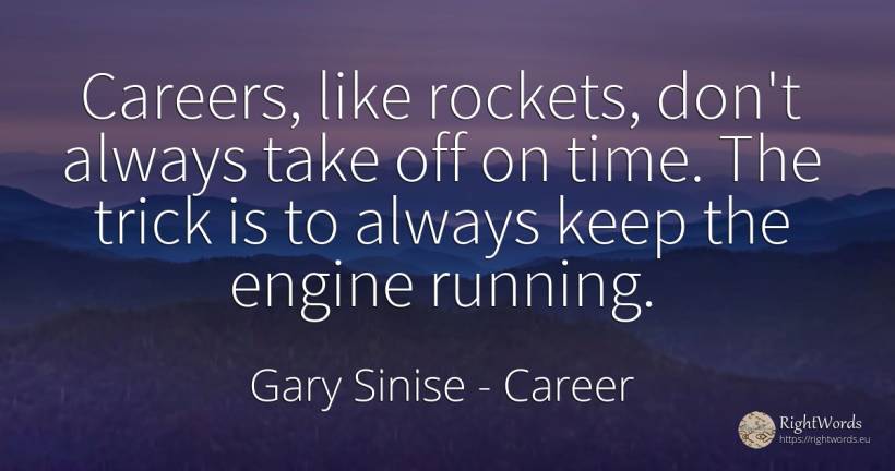 Careers, like rockets, don't always take off on time. The... - Gary Sinise, quote about career, time