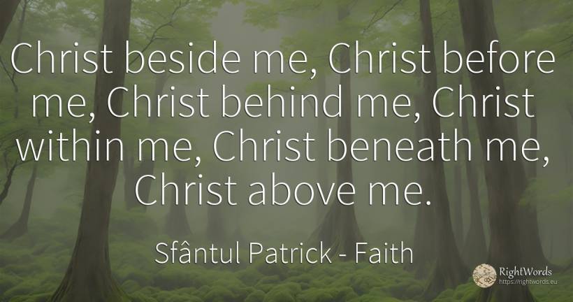 Christ beside me, Christ before me, Christ behind me, ... - Sfântul Patrick, quote about faith