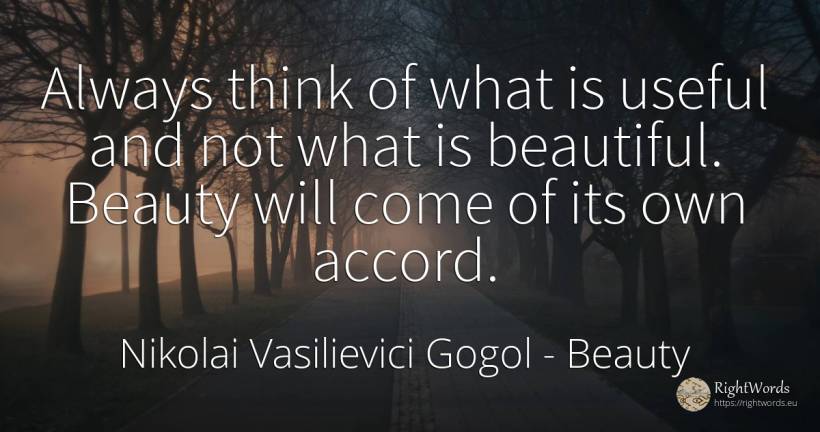 Always think of what is useful and not what is beautiful.... - Nikolai Vasilievici Gogol, quote about beauty