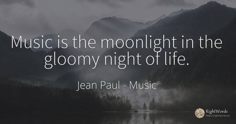 Music is the moonlight in the gloomy night of life. - Jean Paul, quote about music, night, life