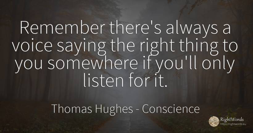 Remember there's always a voice saying the right thing to... - Thomas Hughes, quote about conscience, voice, rightness, things
