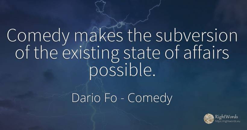 Comedy makes the subversion of the existing state of... - Dario Fo, quote about comedy, state