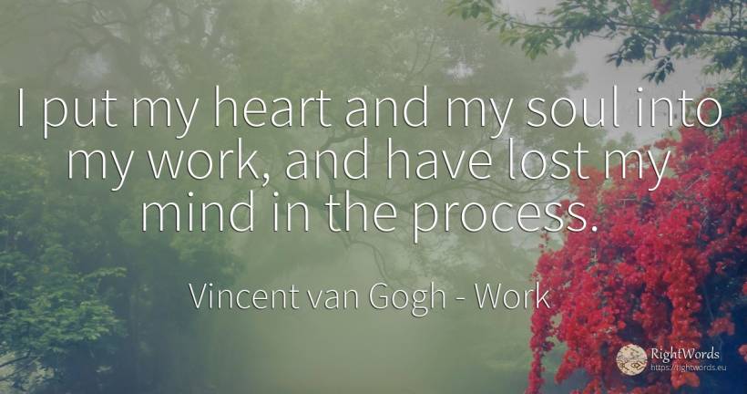 I put my heart and my soul into my work, and have lost my... - Vincent van Gogh, quote about work, soul, heart, mind