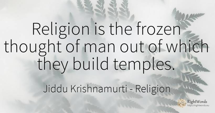 Religion is the frozen thought of man out of which they... - Jiddu Krishnamurti, quote about religion, thinking, man