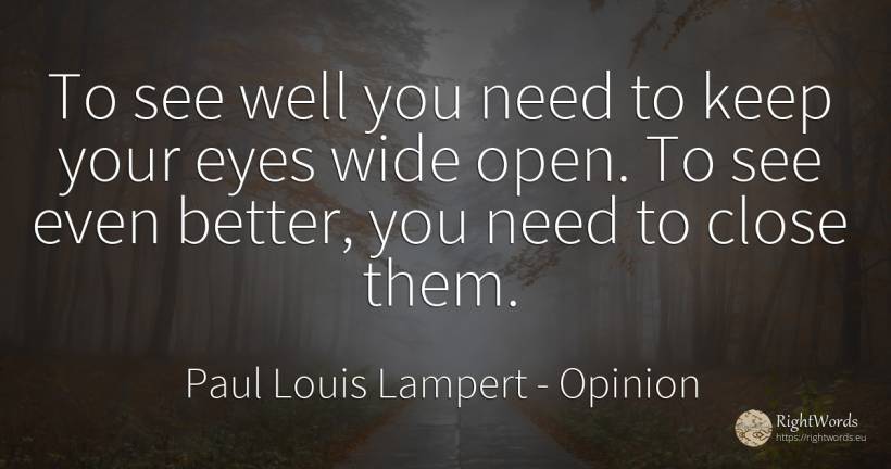 To see well you need to keep your eyes wide open. To see... - Paul Louis Lampert, quote about opinion, need, eyes