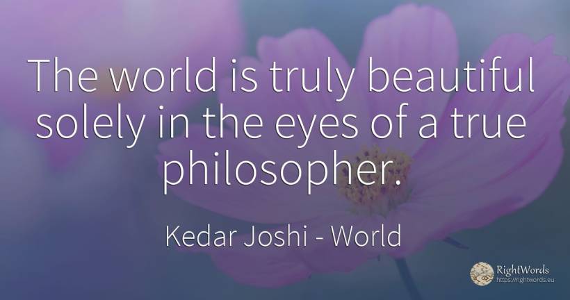 The world is truly beautiful solely in the eyes of a true... - Kedar Joshi, quote about world, eyes