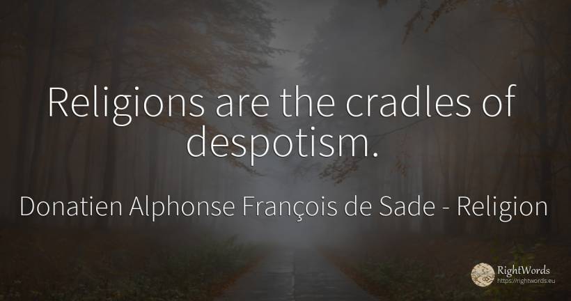 Religions are the cradles of despotism. - Donatien Alphonse François de Sade, quote about religion