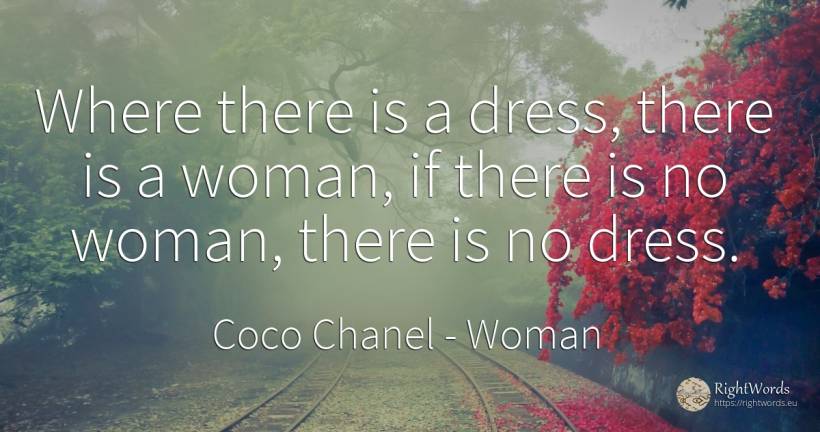 Where there is a dress, there is a woman, if there is no... - Coco Chanel, quote about woman