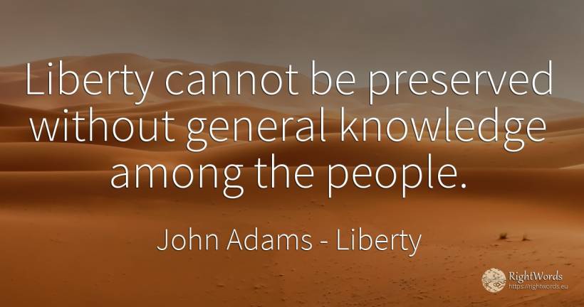 Liberty cannot be preserved without general knowledge... - John Adams, quote about liberty, knowledge, people