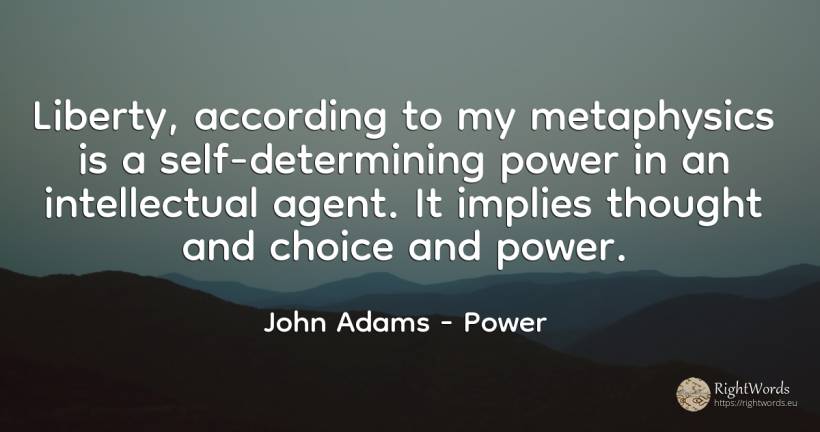 Liberty, according to my metaphysics is a... - John Adams, quote about power, liberty, self-control, thinking