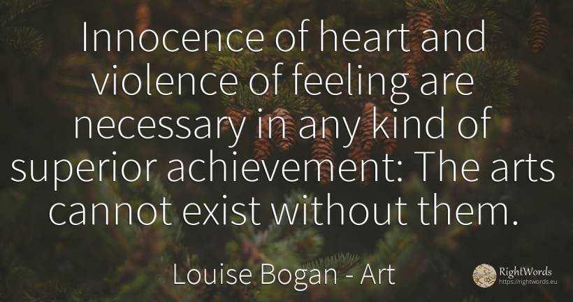 Innocence of heart and violence of feeling are necessary... - Louise Bogan, quote about art, violence, heart