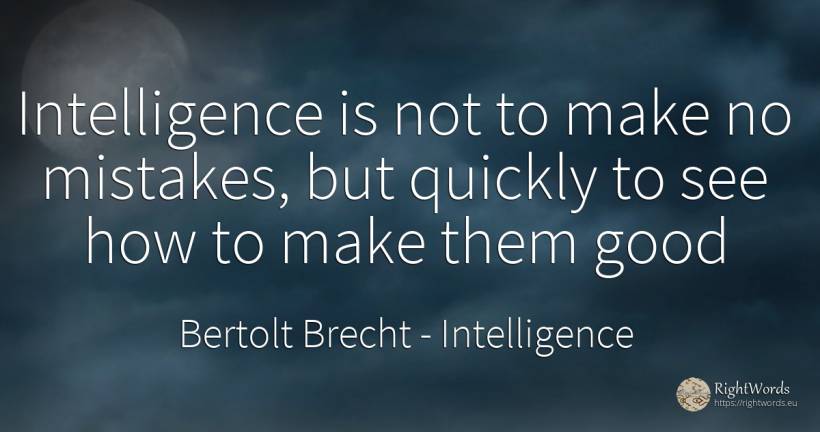 Intelligence is not to make no mistakes, but quickly to... - Bertolt Brecht, quote about intelligence, good, good luck