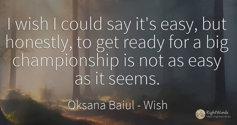 I wish I could say it's easy, but honestly, to get ready... - Oksana Baiul, quote about wish
