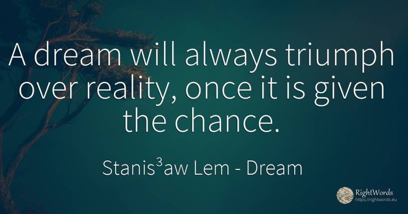 A dream will always triumph over reality, once it is... - Stanis³aw Lem, quote about dream, reality, chance