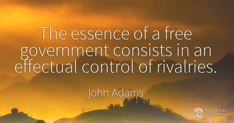 The essence of a free government consists in an effectual... - John Adams