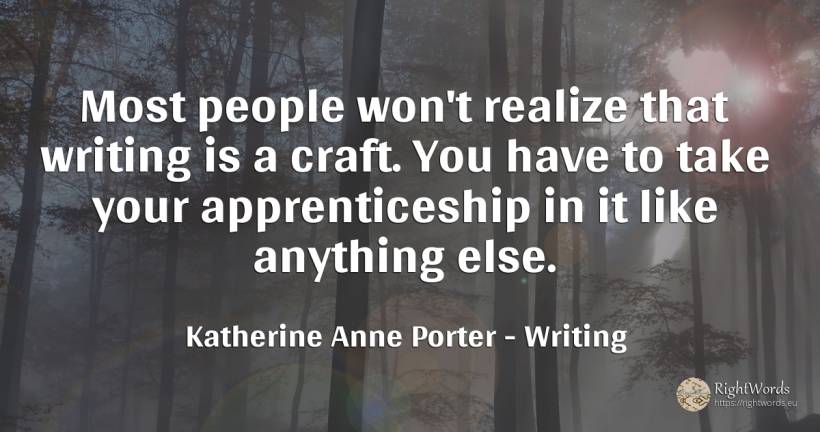 Most people won't realize that writing is a craft. You... - Katherine Anne Porter, quote about writing, people