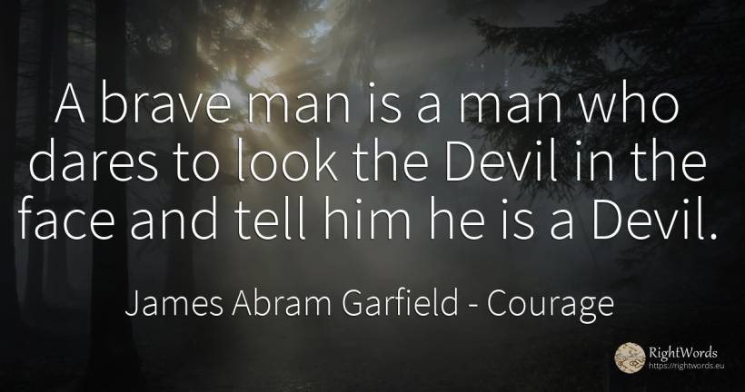 A brave man is a man who dares to look the Devil in the... - James Abram Garfield, quote about courage, devil, man, face
