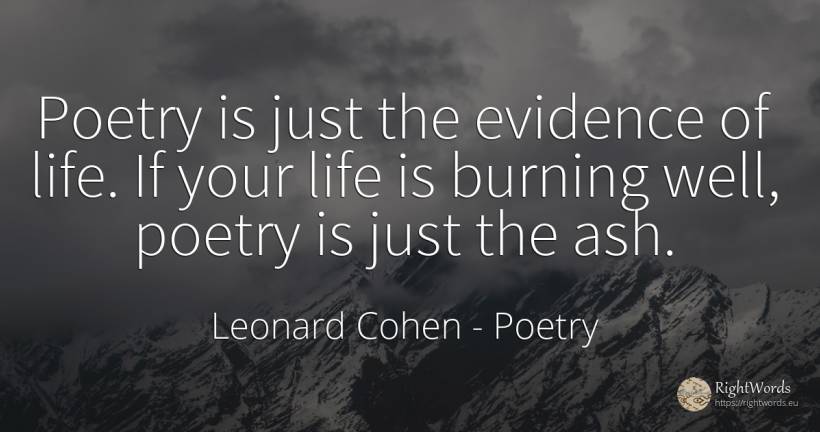 Poetry is just the evidence of life. If your life is... - Leonard Cohen, quote about poetry, life