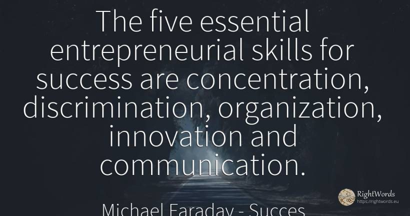 The five essential entrepreneurial skills for success are... - Michael Faraday, quote about succes, innovation, concentration, communication, essential