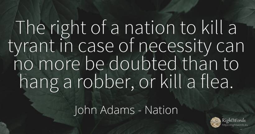 The right of a nation to kill a tyrant in case of... - John Adams, quote about criminals, nation, rightness