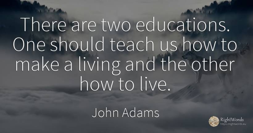 There are two educations. One should teach us how to make... - John Adams