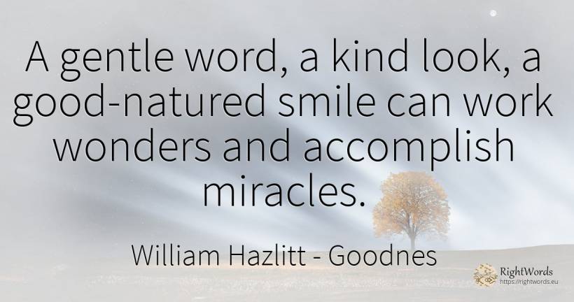 A gentle word, a kind look, a good-natured smile can work... - William Hazlitt, quote about goodnes, smile, word, work, good, good luck