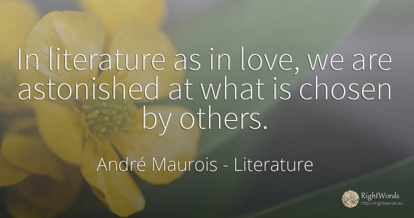 In literature as in love, we are astonished at what is... - André Maurois, quote about literature, love
