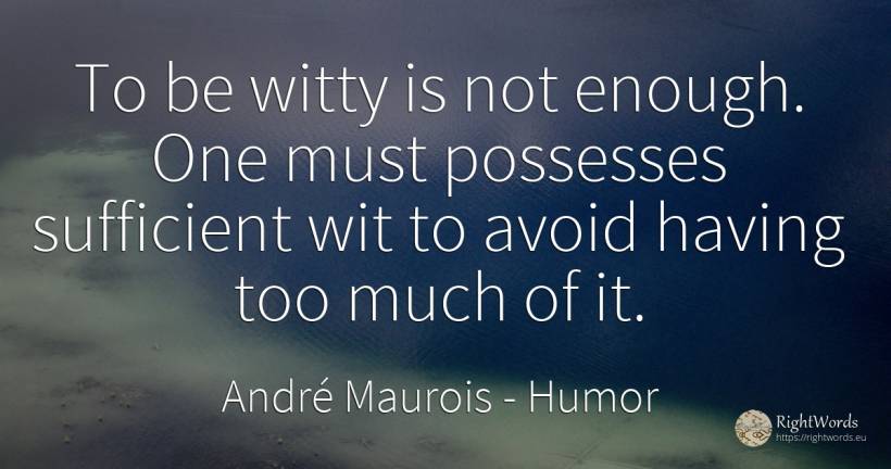 To be witty is not enough. One must possesses sufficient... - André Maurois, quote about humor