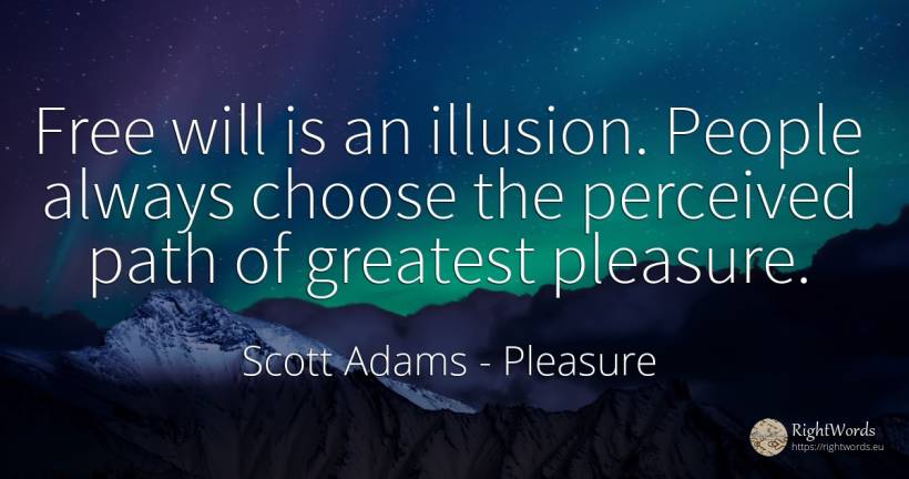 Free will is an illusion. People always choose the... - Scott Adams, quote about pleasure, people
