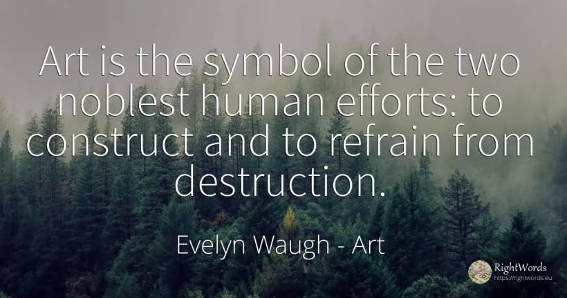 Art is the symbol of the two noblest human efforts: to... - Evelyn Waugh, quote about art, symbol, destruction, magic, human imperfections