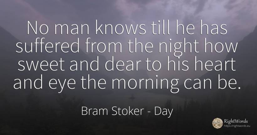 No man knows till he has suffered from the night how... - Bram Stoker, quote about day, night, heart, man