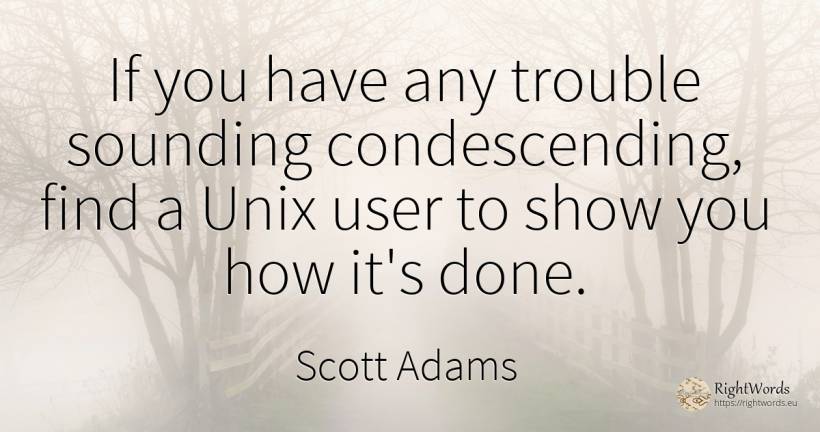If you have any trouble sounding condescending, find a... - Scott Adams