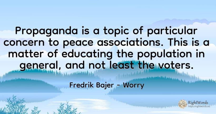 Propaganda is a topic of particular concern to peace... - Fredrik Bajer, quote about worry, peace