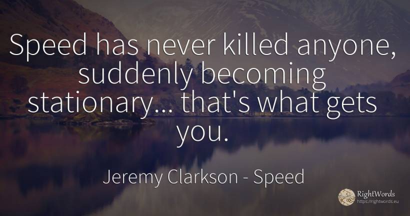 Speed has never killed anyone, suddenly becoming... - Jeremy Clarkson, quote about speed