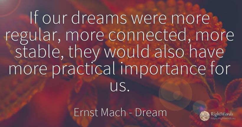 If our dreams were more regular, more connected, more... - Ernst Mach, quote about dream