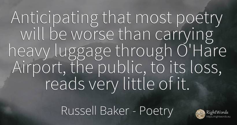 Anticipating that most poetry will be worse than carrying... - Russell Baker, quote about poetry, public